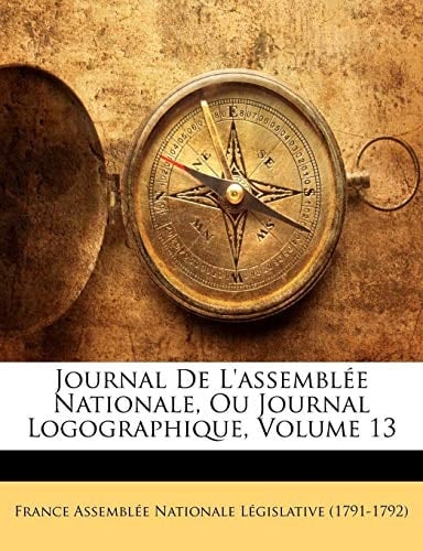 Journal De L'assemblée Nationale, Ou Journal Logographique, Volume 13 (French Edition)