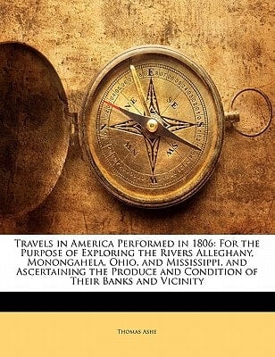 Travels in America Performed in 1806: For the Purpose of Exploring the Rivers Alleghany, Monongahela, Ohio, and Mississippi, and Ascertaining the Produce and Condition of Their Banks and Vicinity