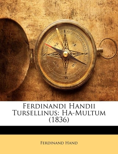 Ferdinandi Handii Tursellinus: Ha-Multum (1836) (Latin Edition)