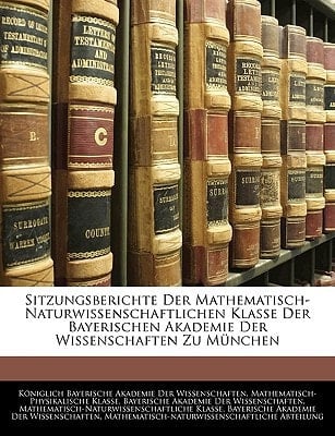 Sitzungsberichte Der Mathematisch-Naturwissenschaftlichen Klasse Der Bayerischen Akademie Der Wissenschaften Zu Munchen (German Edition)