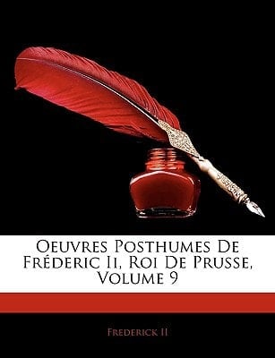 Oeuvres Posthumes de Frderic II, Roi de Prusse, Volume 9 (French Edition)