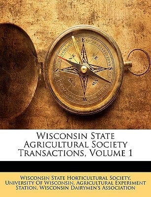 Wisconsin State Agricultural Society Transactions, Volume 1