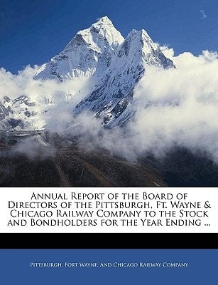 Annual Report of the Board of Directors of the Pittsburgh, Ft. Wayne & Chicago Railway Company to the Stock and Bondholders for the Year Ending ...