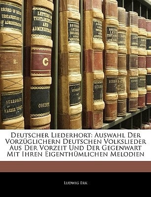 Deutscher Liederhort: Auswahl Der Vorzüglichern Deutschen Volkslieder Aus Der Vorzeit Und Der Gegenwart Mit Ihren Eigenthümlichen Melodien (German Edition)