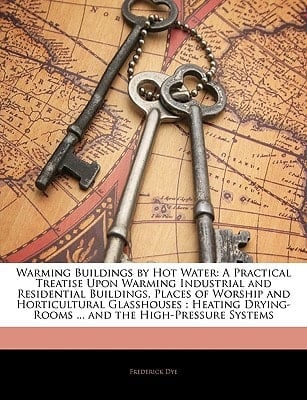Warming Buildings by Hot Water: A Practical Treatise Upon Warming Industrial and Residential Buildings, Places of Worship and Horticultural ... ... and the High-Pressure Systems