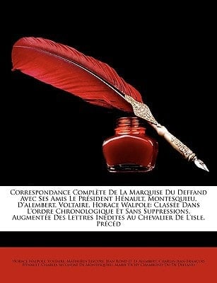 Correspondance Complète De La Marquise Du Deffand Avec Ses Amis Le Président Hénault, Montesquieu, D'alembert, Voltaire, Horace Walpole: Classée Dans ... Au Chevalier De L'isl... (French Edition)
