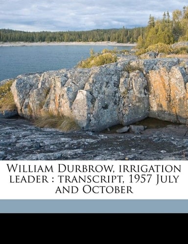 William Durbrow, Irrigation Leader: Transcript, 1957 July and October