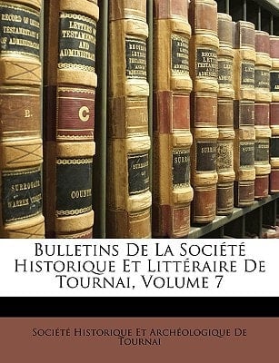 Bulletins De La Société Historique Et Littéraire De Tournai, Volume 7 (French Edition)