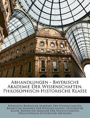 Abhandlungen - Bayerische Akademie Der Wissenschaften, Philosophisch-Historische Klasse (German Edition)