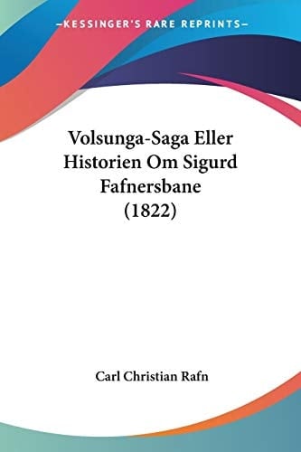 Volsunga-Saga Eller Historien Om Sigurd Fafnersbane (1822) (Chinese Edition)