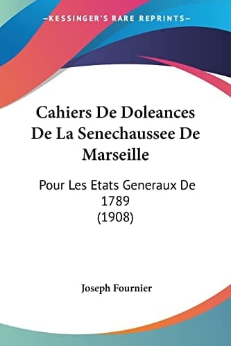 Cahiers De Doleances De La Senechaussee De Marseille: Pour Les Etats Generaux De 1789 (1908) (French Edition)
