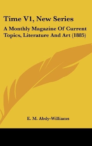 Time V1, New Series: A Monthly Magazine of Current Topics, Literature and Art (1885)