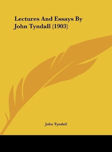 Lectures And Essays By John Tyndall (1903)