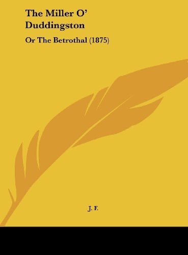 The Miller O' Duddingston: Or the Betrothal (1875)