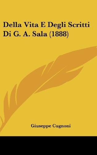 Della Vita E Degli Scritti Di G. A. Sala (1888) (Italian Edition)