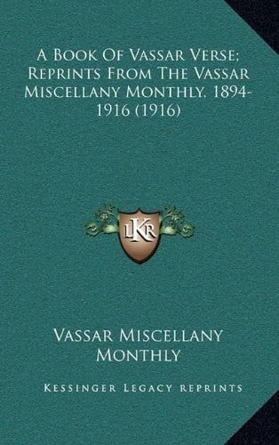 A Book Of Vassar Verse; Reprints From The Vassar Miscellany Monthly, 1894-1916 (1916)