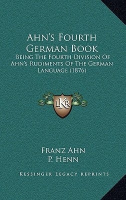 Ahn's Fourth German Book: Being The Fourth Division Of Ahn's Rudiments Of The German Language (1876)