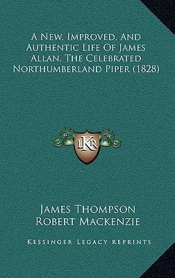 A New, Improved, And Authentic Life Of James Allan, The Celebrated Northumberland Piper (1828)