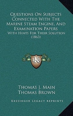 Questions On Subjects Connected With The Marine Steam Engine, And Examination Papers: With Hints For Their Solution (1863)