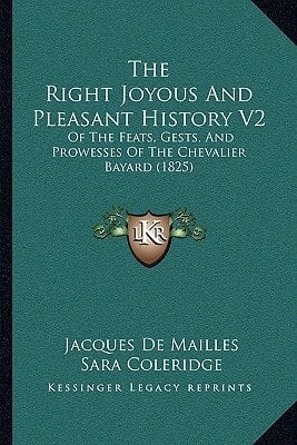 The Right Joyous And Pleasant History V2: Of The Feats, Gests, And Prowesses Of The Chevalier Bayard (1825)