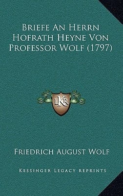 Briefe An Herrn Hofrath Heyne Von Professor Wolf (1797) (German Edition)