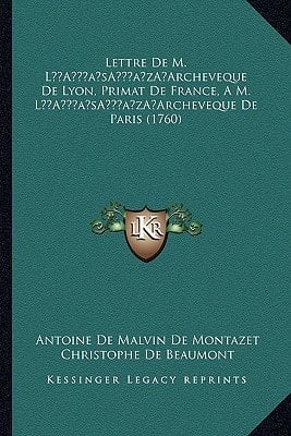 Lettre De M. L’Archeveque De Lyon, Primat De France, A M. L’Archeveque De Paris (1760) (French Edition)