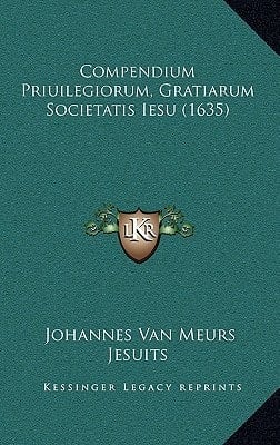 Compendium Priuilegiorum, Gratiarum Societatis Iesu (1635) (Latin Edition)