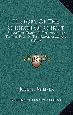 History Of The Church Of Christ: From The Times Of The Apostles To The Rise Of The Papal Apostasy (1844)