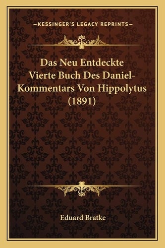 Das Neu Entdeckte Vierte Buch Des Daniel-Kommentars Von Hippolytus (1891) (German Edition)