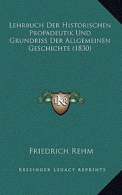 Lehrbuch Der Historischen Propadeutik Und Grundriss Der Allgemeinen Geschichte (1830) (German Edition)