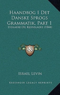 Haandbog I Det Danske Sprogs Grammatik, Part 1: Lydlaere Og Kjonslaere (1844) (Danish Edition)