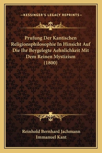 Prufung Der Kantischen Religionsphilosophie In Hinsicht Auf Die Ihr Beygelegte Aehnlichkeit Mit Dem Reinen Mystizism (1800) (German Edition)
