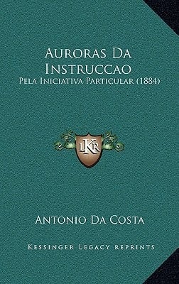 Auroras Da Instruccao: Pela Iniciativa Particular (1884) (Portuguese Edition)