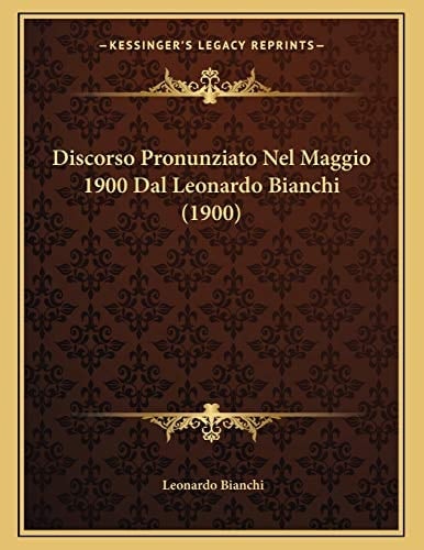 Discorso Pronunziato Nel Maggio 1900 Dal Leonardo Bianchi (1900) (Italian Edition)