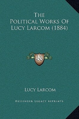 The Political Works Of Lucy Larcom (1884)
