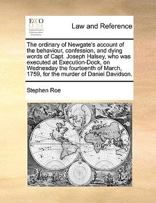 The ordinary of Newgate's account of the behaviour, confession, and dying words of Capt. Joseph Halsey, who was executed at Execution-Dock, on ... 1759, for the murder of Daniel Davidson.