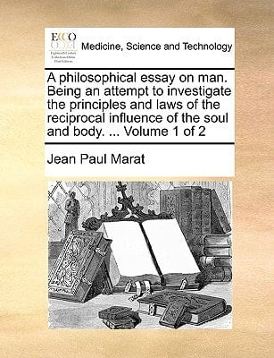 A philosophical essay on man. Being an attempt to investigate the principles and laws of the reciprocal influence of the soul and body. ... Volume 1 of 2