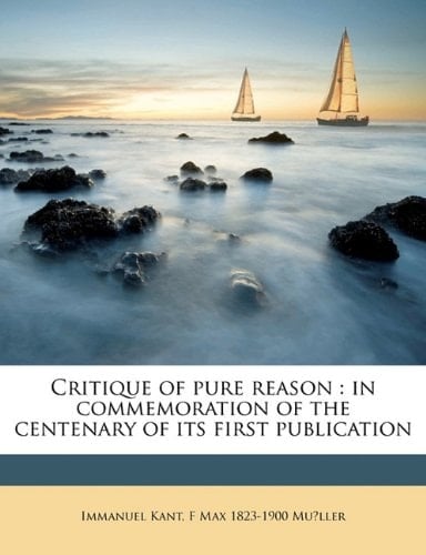 Critique of pure reason: in commemoration of the centenary of its first publication