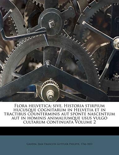 Flora helvetica; sive, Historia stirpium hucusque cognitarum in Helvetia et in tractibus counterminis aut sponte nascentium aut in hominis ... cultarum continuata Volume 2 (Latin Edition)