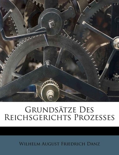 Grundsätze Des Reichsgerichts Prozesses (German Edition)