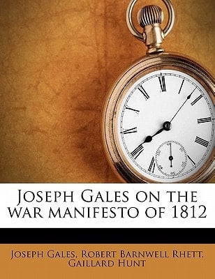 Joseph Gales on the war manifesto of 1812