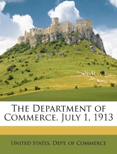 The Department of Commerce. July 1, 1913