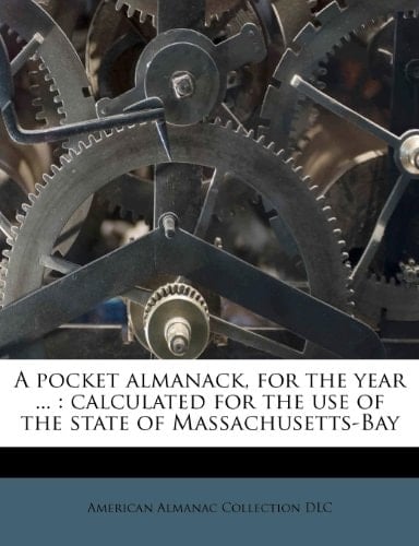 A pocket almanack, for the year ...: calculated for the use of the state of Massachusetts-Bay