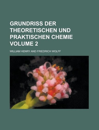 Grundriß Der Theoretischen und Praktischen Chemie Volume 2
