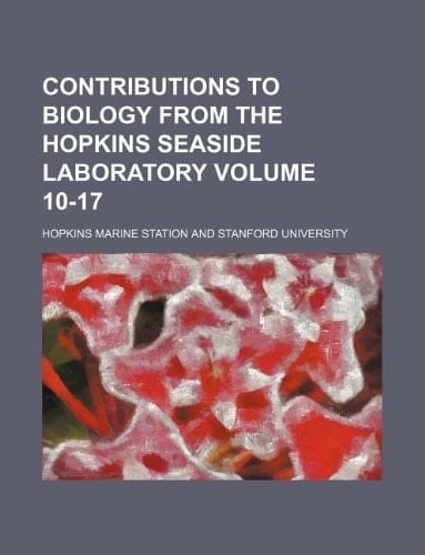 Contributions to biology from the Hopkins Seaside Laboratory Volume 10-17