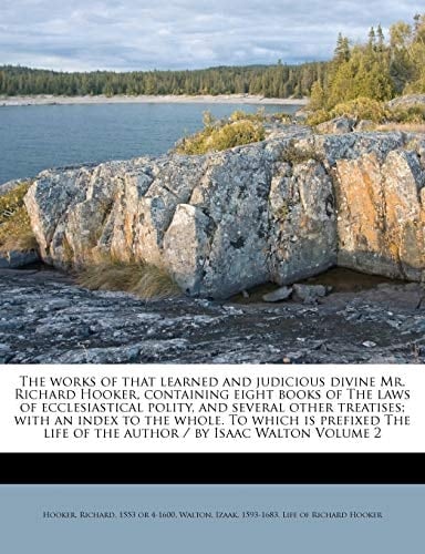 The works of that learned and judicious divine Mr. Richard Hooker, containing eight books of The laws of ecclesiastical polity, and several other ... life of the author / by Isaac Walton Volume 2