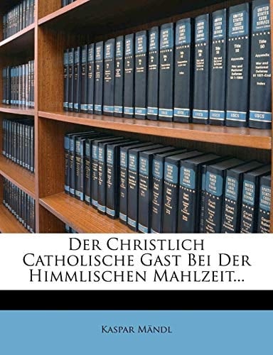 Der Christlich Catholische Gast Bei Der Himmlischen Mahlzeit...