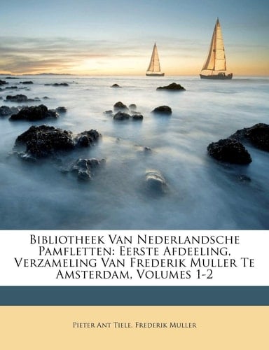 Bibliotheek Van Nederlandsche Pamfletten: Eerste Afdeeling, Verzameling Van Frederik Muller Te Amsterdam, Volumes 1-2 (Dutch Edition)