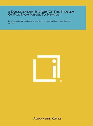 A Documentary History of the Problem of Fall from Kepler to Newton De Motu Gravium Naturaliter Cadentium in Hypothesi Terrae Motae