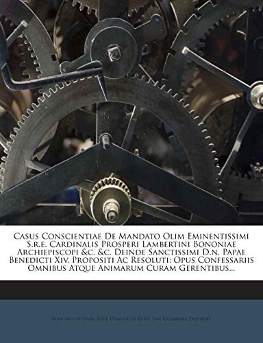 Casus Conscientiae De Mandato Olim Eminentissimi S.r.e. Cardinalis Prosperi Lambertini Bononiae Archiepiscopi &c. &c. Deinde Sanctissimi D.n. Papae ... Animarum Curam Gerentibus... (Latin Edition)